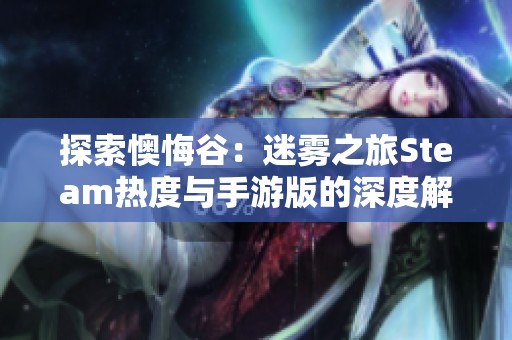 探索懊悔谷：迷雾之旅Steam热度与手游版的深度解析