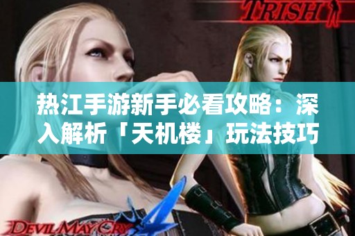 热江手游新手必看攻略：深入解析「天机楼」玩法技巧与策略