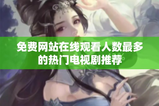 免费网站在线观看人数最多的热门电视剧推荐