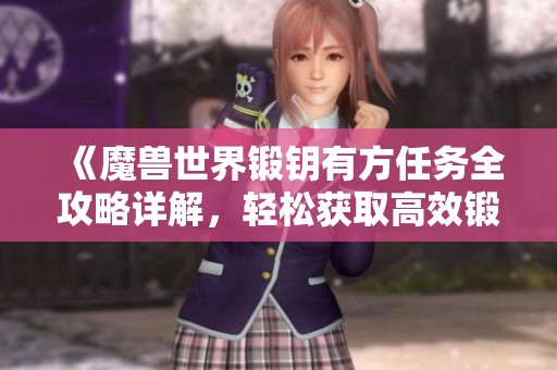 《魔兽世界锻钥有方任务全攻略详解，轻松获取高效锻造经验》