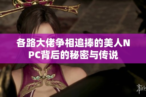 各路大佬争相追捧的美人NPC背后的秘密与传说