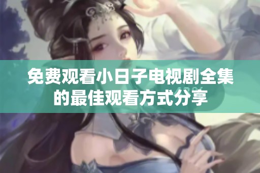 免费观看小日子电视剧全集的最佳观看方式分享