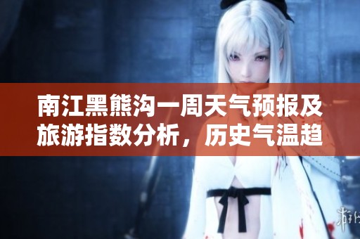 南江黑熊沟一周天气预报及旅游指数分析，历史气温趋势揭秘