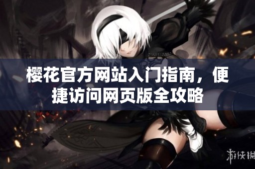 樱花官方网站入门指南，便捷访问网页版全攻略