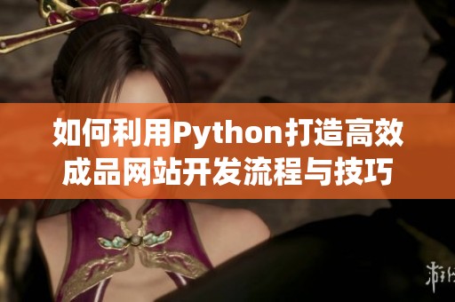如何利用Python打造高效成品网站开发流程与技巧