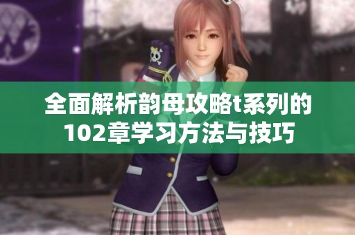 全面解析韵母攻略t系列的102章学习方法与技巧