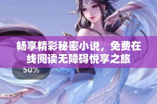 畅享精彩秘密小说，免费在线阅读无障碍悦享之旅