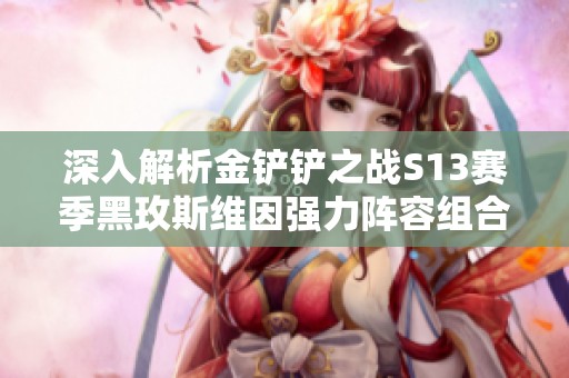 深入解析金铲铲之战S13赛季黑玫斯维因强力阵容组合与策略攻略