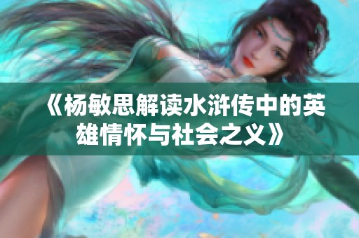 《杨敏思解读水浒传中的英雄情怀与社会之义》