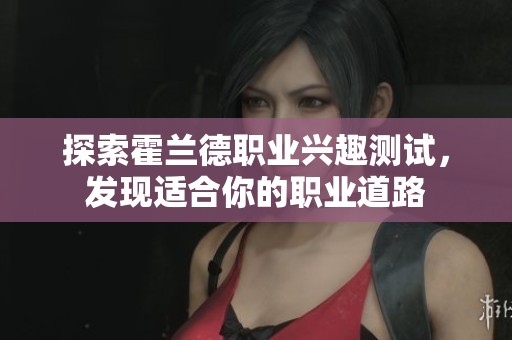 探索霍兰德职业兴趣测试，发现适合你的职业道路