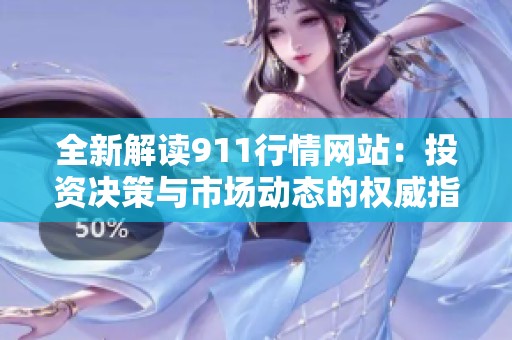 全新解读911行情网站：投资决策与市场动态的权威指南