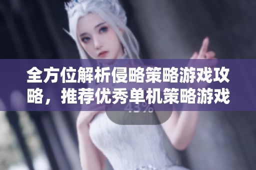 全方位解析侵略策略游戏攻略，推荐优秀单机策略游戏合集