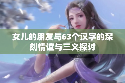 女儿的朋友与63个汉字的深刻情谊与三义探讨