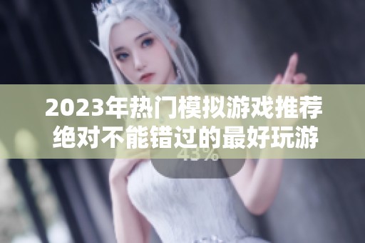 2023年热门模拟游戏推荐 绝对不能错过的最好玩游戏排行榜