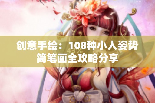 创意手绘：108种小人姿势简笔画全攻略分享
