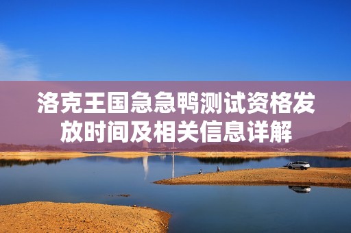 洛克王国急急鸭测试资格发放时间及相关信息详解