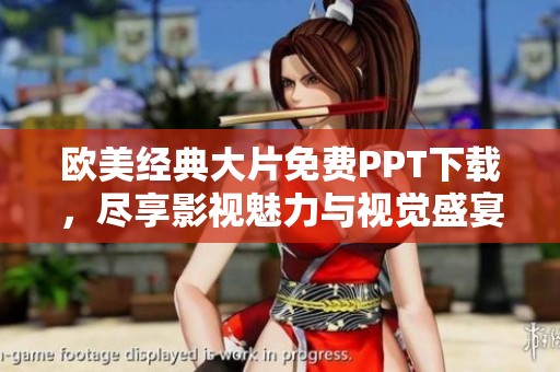 欧美经典大片免费PPT下载，尽享影视魅力与视觉盛宴