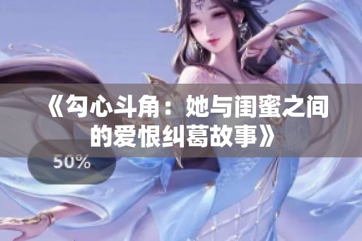《勾心斗角：她与闺蜜之间的爱恨纠葛故事》