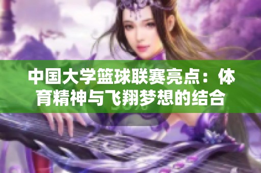 中国大学篮球联赛亮点：体育精神与飞翔梦想的结合