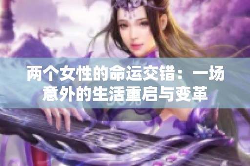 两个女性的命运交错：一场意外的生活重启与变革