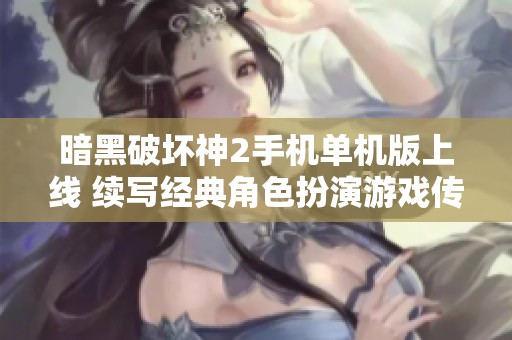 暗黑破坏神2手机单机版上线 续写经典角色扮演游戏传奇