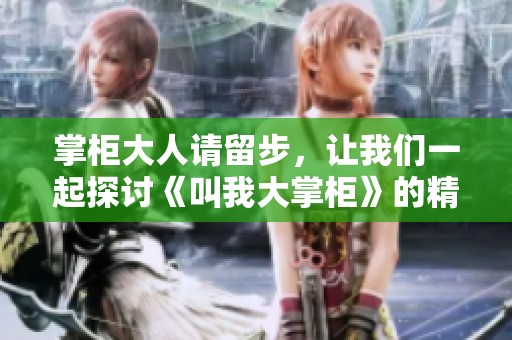 掌柜大人请留步，让我们一起探讨《叫我大掌柜》的精彩魅力