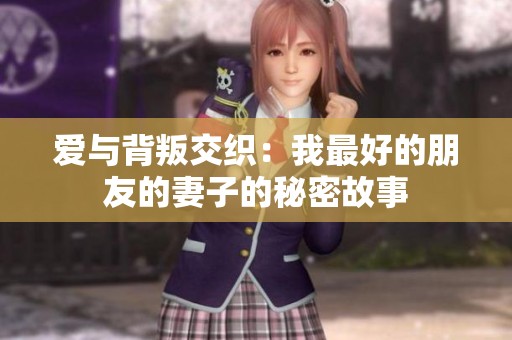 爱与背叛交织：我最好的朋友的妻子的秘密故事