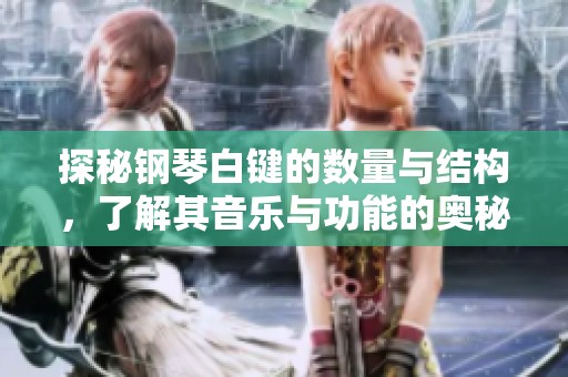探秘钢琴白键的数量与结构，了解其音乐与功能的奥秘