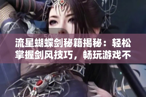 流星蝴蝶剑秘籍揭秘：轻松掌握剑风技巧，畅玩游戏不再难