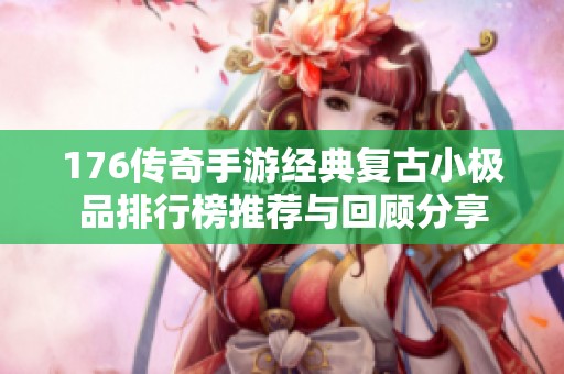 176传奇手游经典复古小极品排行榜推荐与回顾分享