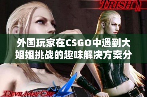 外国玩家在CSGO中遇到大姐姐挑战的趣味解决方案分享