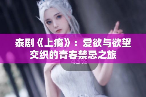 泰剧《上瘾》：爱欲与欲望交织的青春禁忌之旅