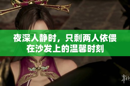 夜深人静时，只剩两人依偎在沙发上的温馨时刻