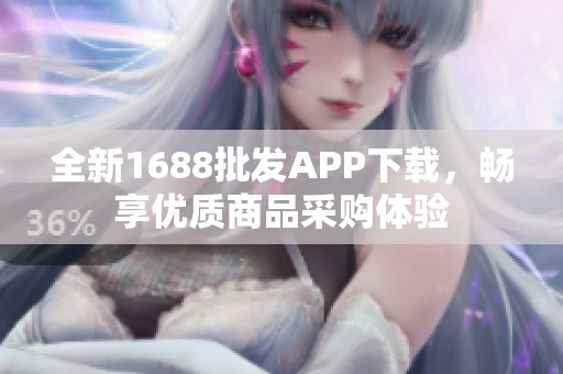 全新1688批发APP下载，畅享优质商品采购体验