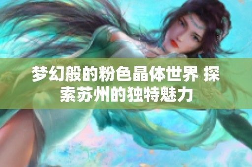 梦幻般的粉色晶体世界 探索苏州的独特魅力