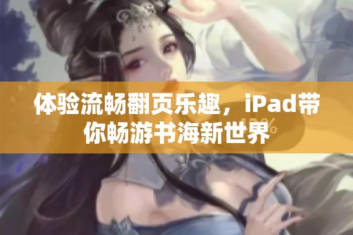 体验流畅翻页乐趣，iPad带你畅游书海新世界