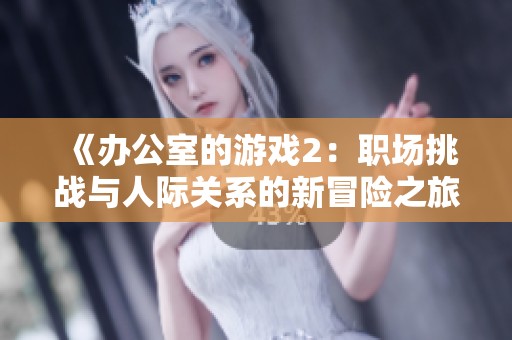 《办公室的游戏2：职场挑战与人际关系的新冒险之旅》