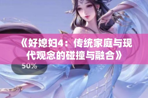 《好媳妇4：传统家庭与现代观念的碰撞与融合》