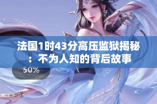 法国1时43分高压监狱揭秘：不为人知的背后故事