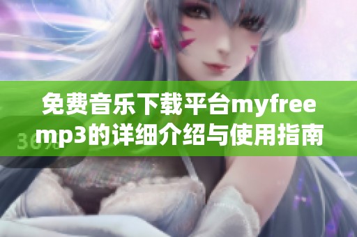 免费音乐下载平台myfreemp3的详细介绍与使用指南