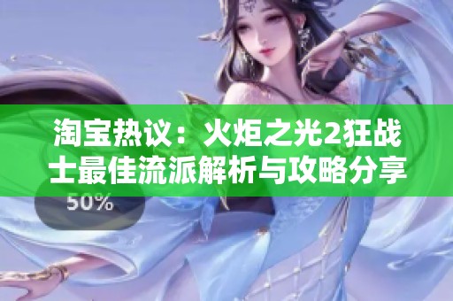 淘宝热议：火炬之光2狂战士最佳流派解析与攻略分享