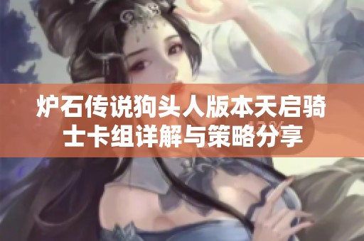 炉石传说狗头人版本天启骑士卡组详解与策略分享