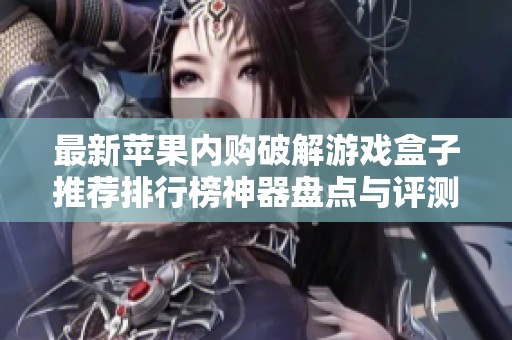 最新苹果内购破解游戏盒子推荐排行榜神器盘点与评测