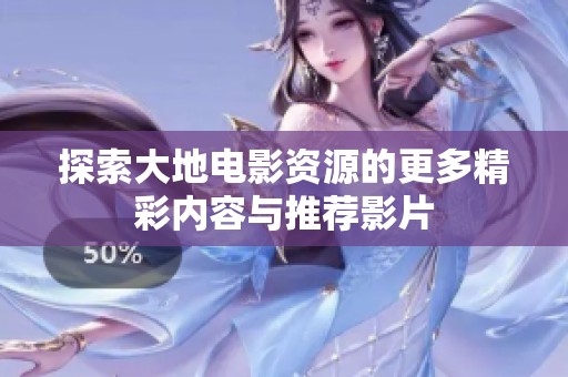 探索大地电影资源的更多精彩内容与推荐影片
