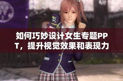 如何巧妙设计女生专题PPT，提升视觉效果和表现力