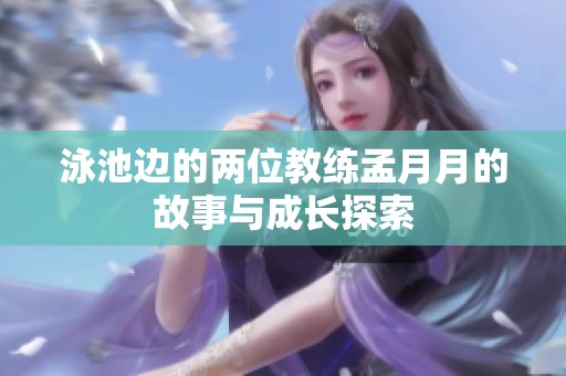 泳池边的两位教练孟月月的故事与成长探索