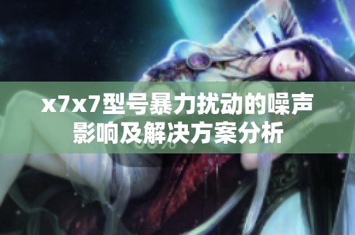 x7x7型号暴力扰动的噪声影响及解决方案分析