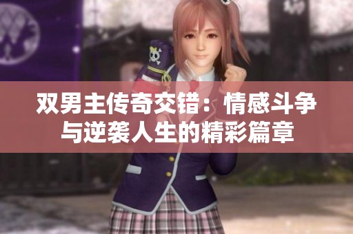 双男主传奇交错：情感斗争与逆袭人生的精彩篇章