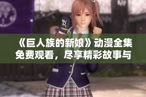 《巨人族的新娘》动漫全集免费观看，尽享精彩故事与冒险之旅