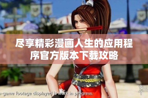 尽享精彩漫画人生的应用程序官方版本下载攻略